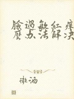 脸过敏红痒有什么办法解决