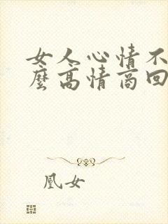 女人心情不好怎么高情商回复