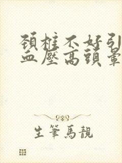 颈椎不好引起的血压高头晕头昏怎么治疗封面