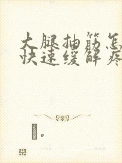 大腿抽筋怎么样快速缓解疼痛