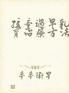 孩童过早乳房发育治疗方法