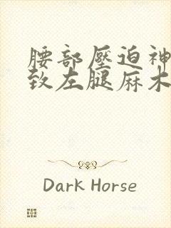 腰部压迫神经导致左腿麻木怎么办