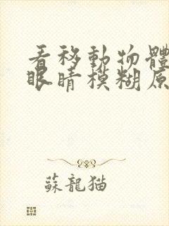 看移动物体头晕眼睛模糊原因