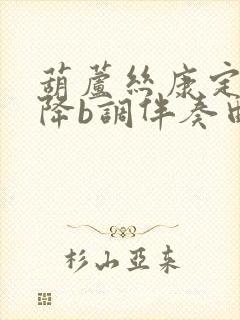 葫芦丝康定情歌降b调伴奏曲