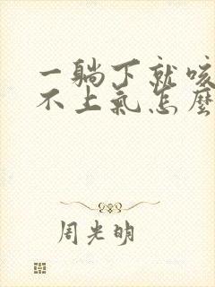 一躺下就咳嗽喘不上气怎么回事