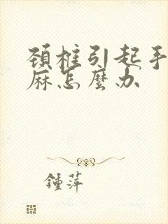 颈椎引起手指发麻怎么办