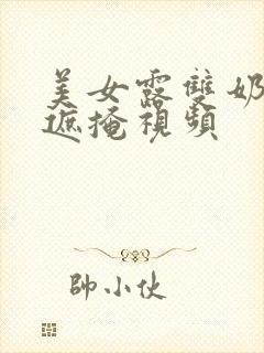 美女露双奶头无遮掩视频