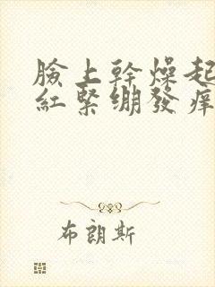 脸上干燥起皮发红紧绷发痒怎么办