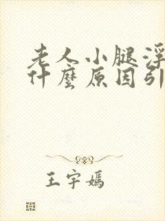 老人小腿浮肿是什么原因引起的