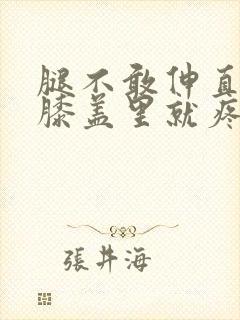 腿不敢伸直伸直膝盖里就疼怎么治