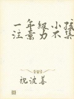 一年级小孩上课注意力不集中走神