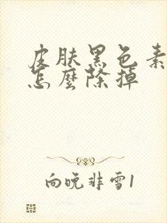 皮肤黑色素沉淀怎么除掉封面