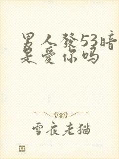 男人发53暗示是爱你吗