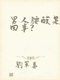 男人腰酸是怎么回事?