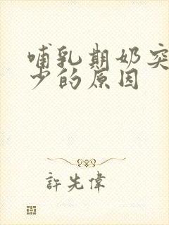 哺乳期奶突然变少的原因