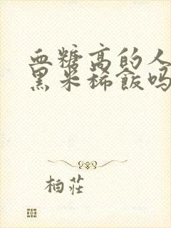 血糖高的人能吃黑米稀饭吗