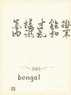 怎样才能排除体内湿气和寒气