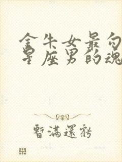 金牛女最勾哪个星座男的魂封面