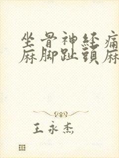 坐骨神经痛脚面麻脚趾头麻怎么治