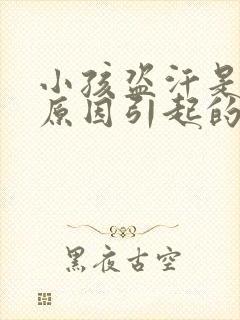 小孩盗汗是什么原因引起的如何治疗方法