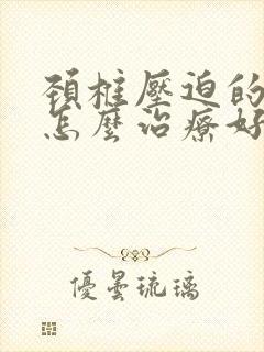 颈椎压迫的手麻怎么治疗好