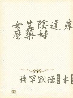 女生阴道痒吃什么药好