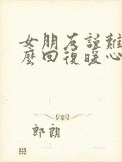 女朋友说难受怎么回复暖心的话