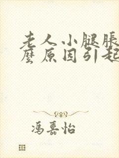 老人小腿胀痛什么原因引起的