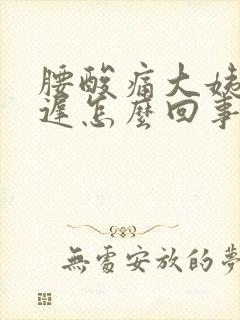 腰酸痛大姨妈推迟怎么回事封面