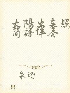 太阳出来照四方简谱伴奏