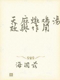 天麻炖鸡汤的功效与作用