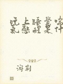 晚上睡觉喘不上气憋醒是什么病