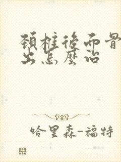 颈椎后面骨头突出怎么治封面