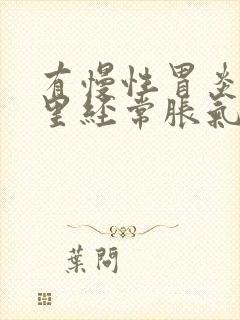 有慢性胃炎,胃里经常胀气