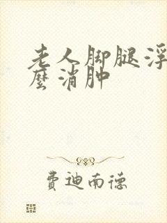 老人脚腿浮肿怎么消肿