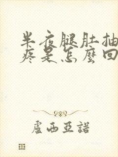 半夜腿肚抽筋很疼是怎么回事