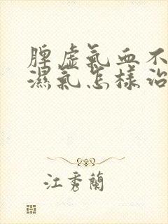 脾虚气血不足有湿气怎样治疗