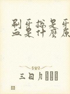 刷牙总是牙龈出血是什么原因