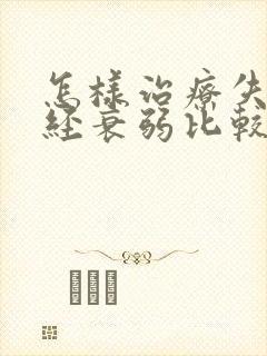 怎样治疗失眠神经衰弱比较好的