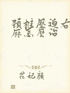 颈椎压迫右手发麻怎么治