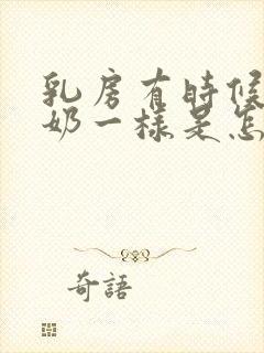 乳房有时候跟涨奶一样是怎么回事封面