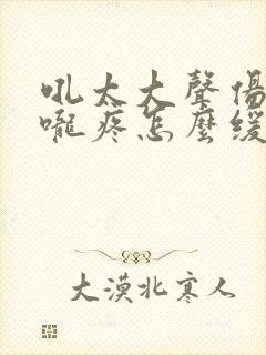 吼太大声伤到喉咙疼怎么缓解封面