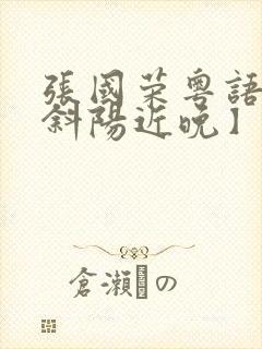 张国荣粤语歌【斜阳近晚】