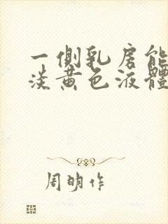 一侧乳房能挤出淡黄色液体