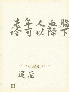 老年人血脂高吃啥可以降下来