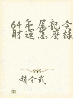 64年属龙今年财运怎么样封面