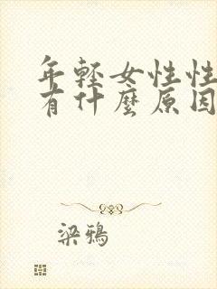 年轻女性性冷淡有什么原因了