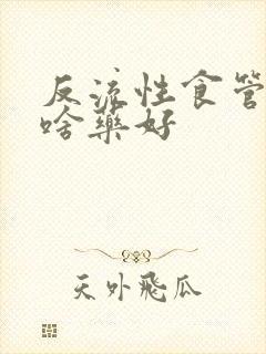 反流性食管炎吃啥药好