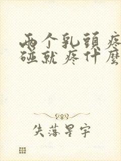 两个乳头疼痛一碰就疼什么原因