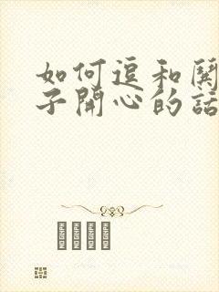 如何逗和哄女孩子开心的话